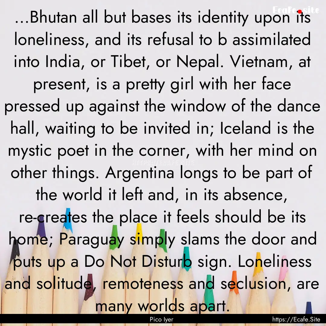 ...Bhutan all but bases its identity upon.... : Quote by Pico Iyer