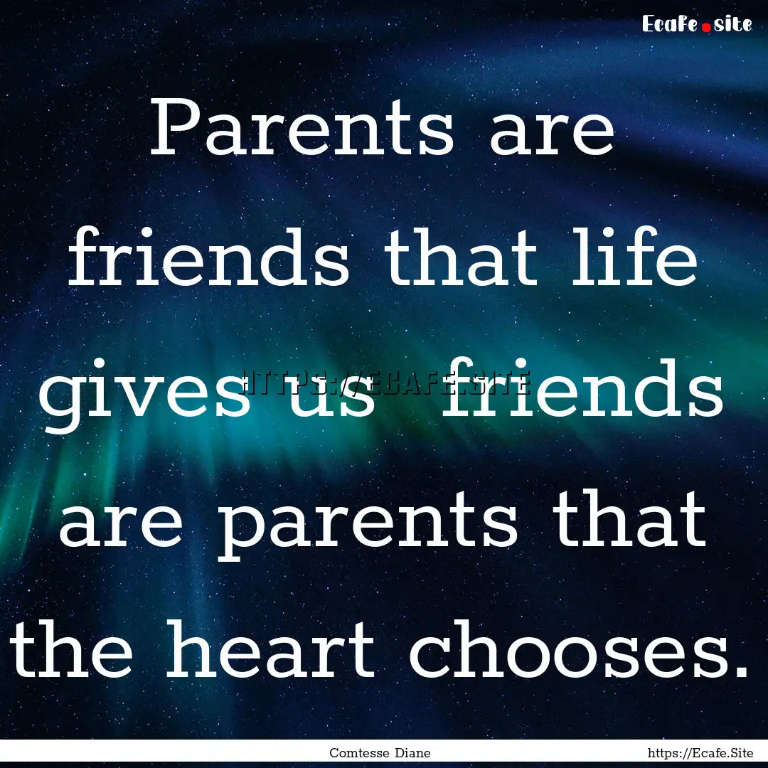 Parents are friends that life gives us friends.... : Quote by Comtesse Diane