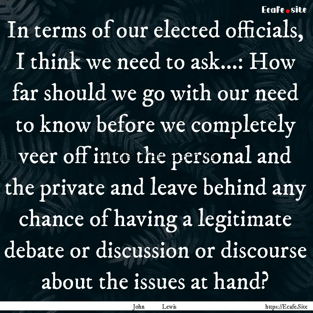 In terms of our elected officials, I think.... : Quote by John Lewis