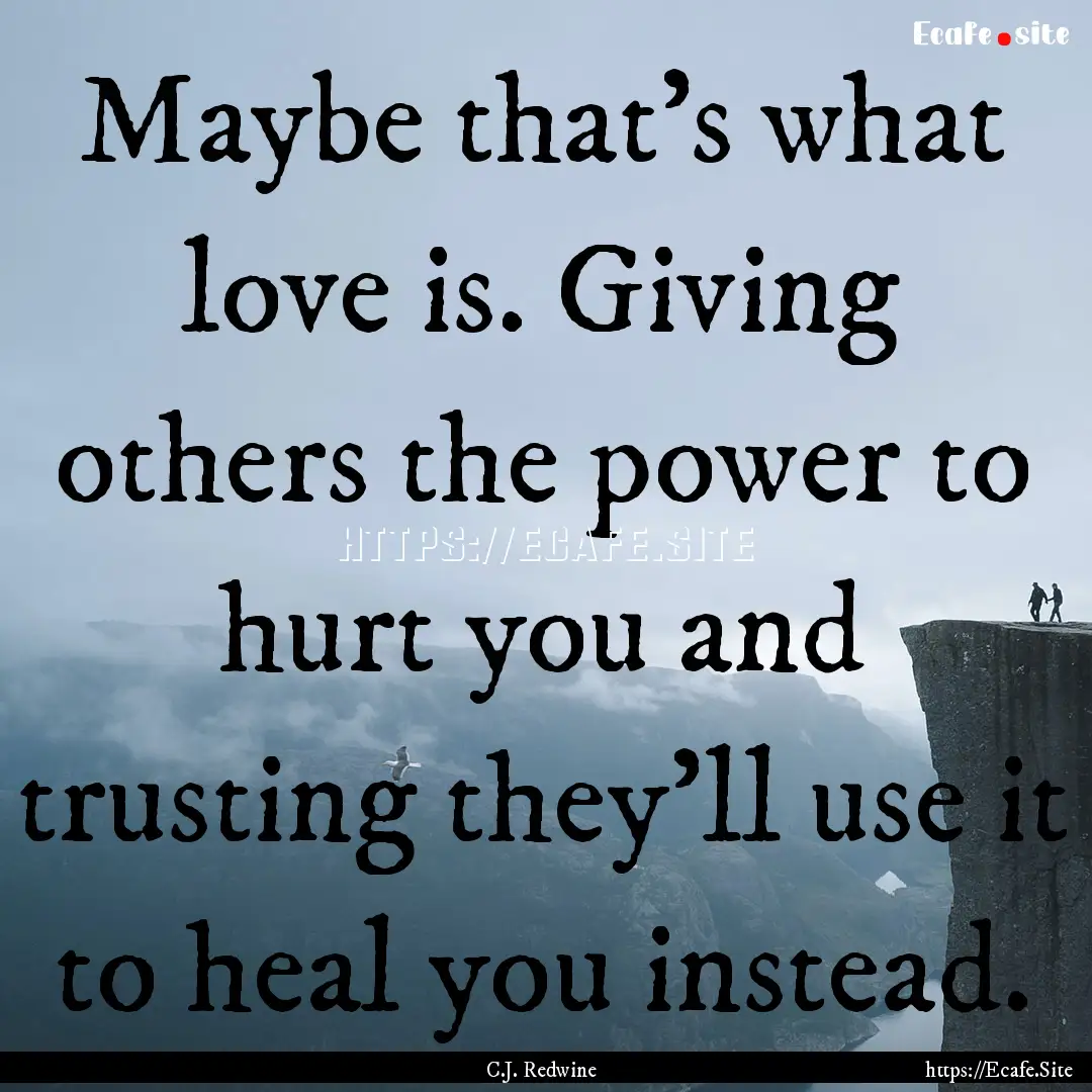 Maybe that's what love is. Giving others.... : Quote by C.J. Redwine