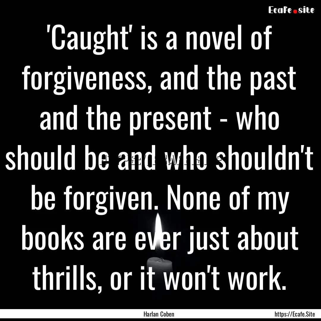 'Caught' is a novel of forgiveness, and the.... : Quote by Harlan Coben