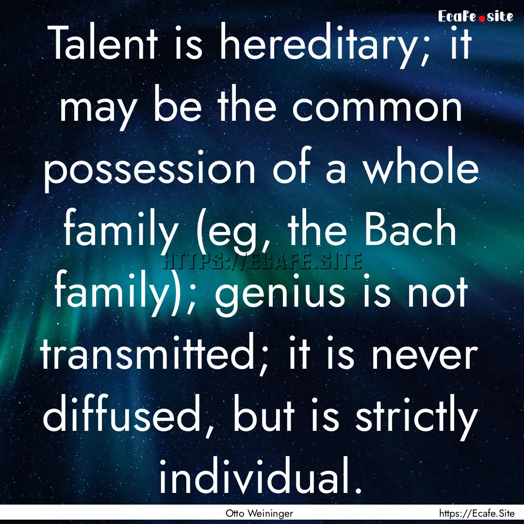 Talent is hereditary; it may be the common.... : Quote by Otto Weininger