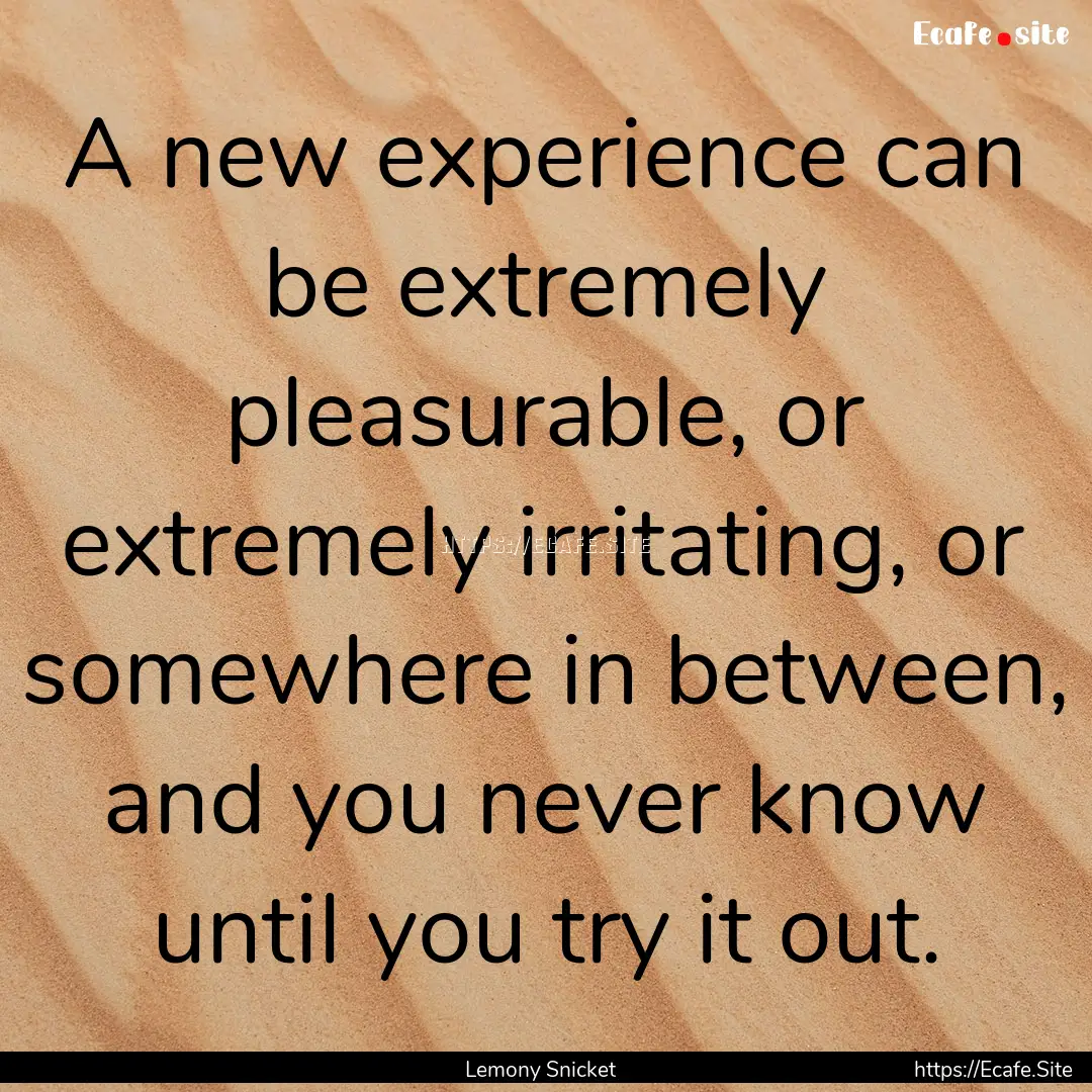 A new experience can be extremely pleasurable,.... : Quote by Lemony Snicket