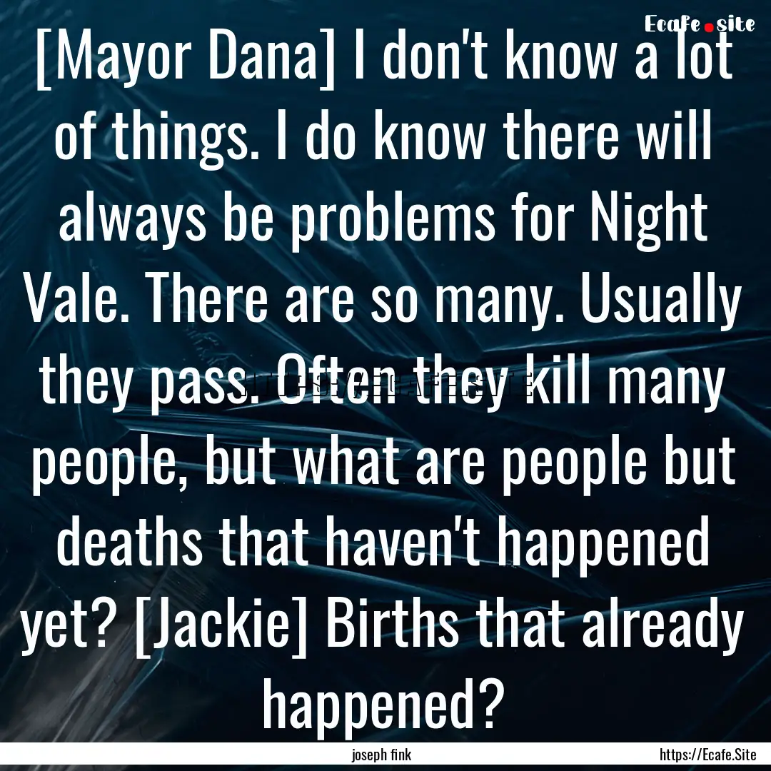 [Mayor Dana] I don't know a lot of things..... : Quote by joseph fink