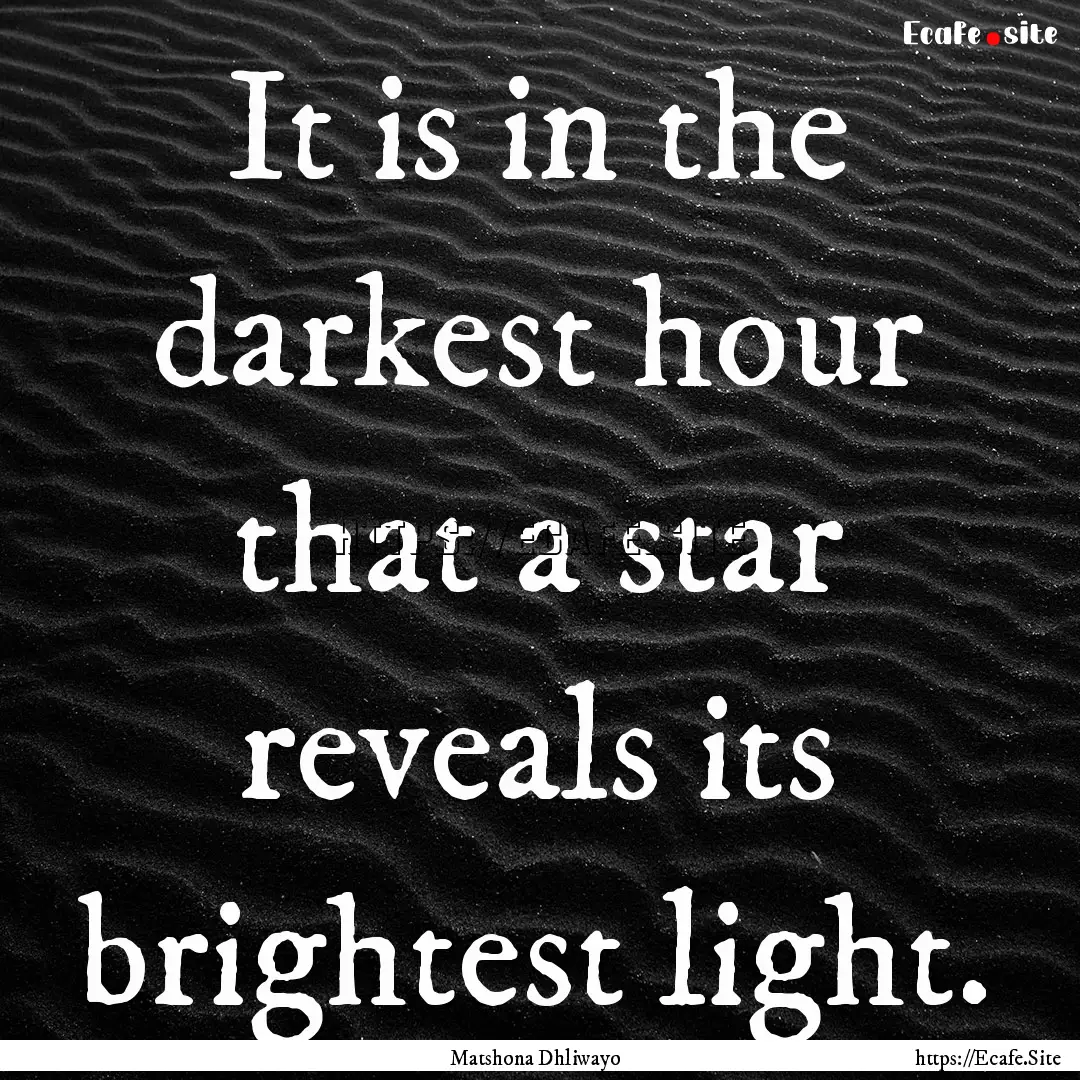 It is in the darkest hour that a star reveals.... : Quote by Matshona Dhliwayo