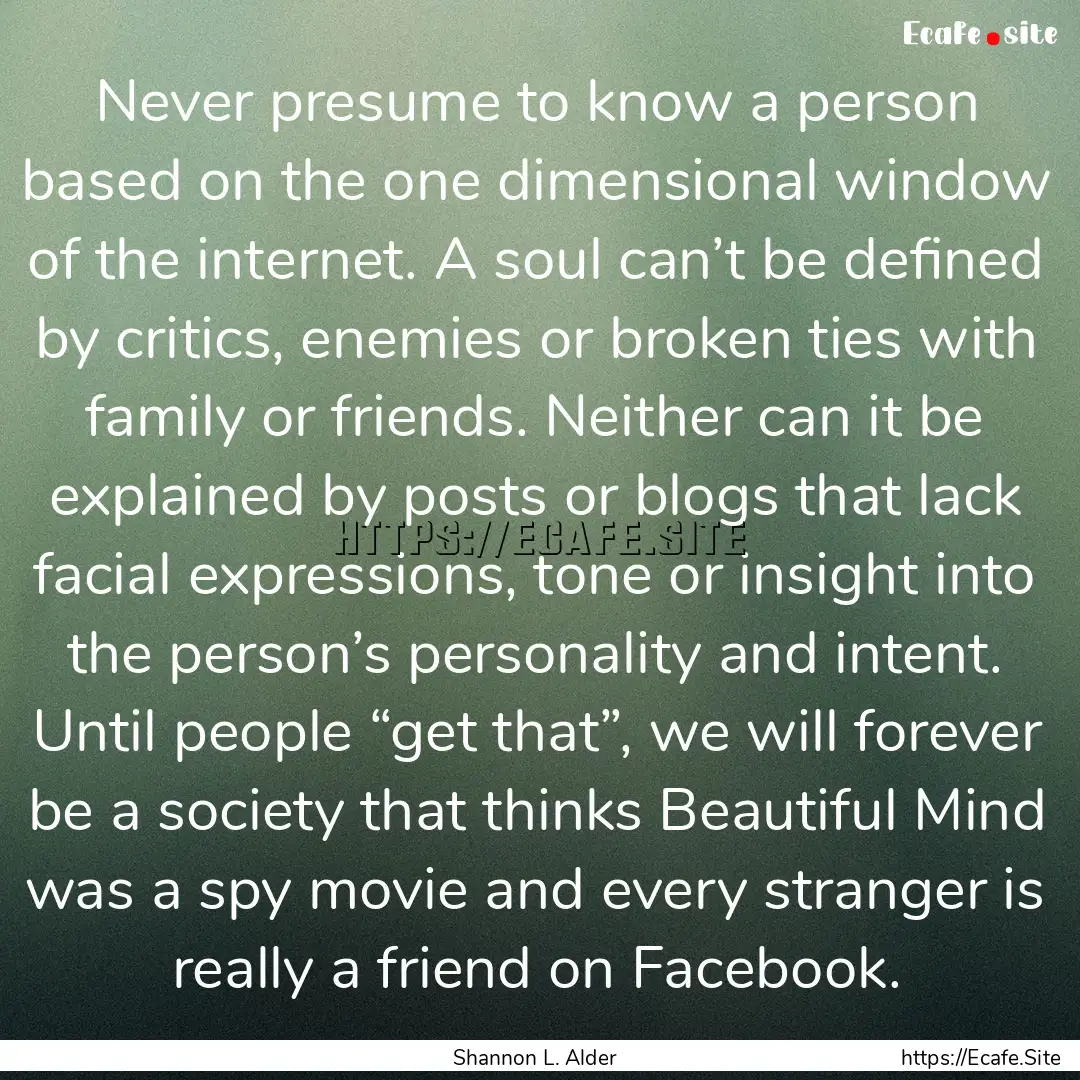 Never presume to know a person based on the.... : Quote by Shannon L. Alder