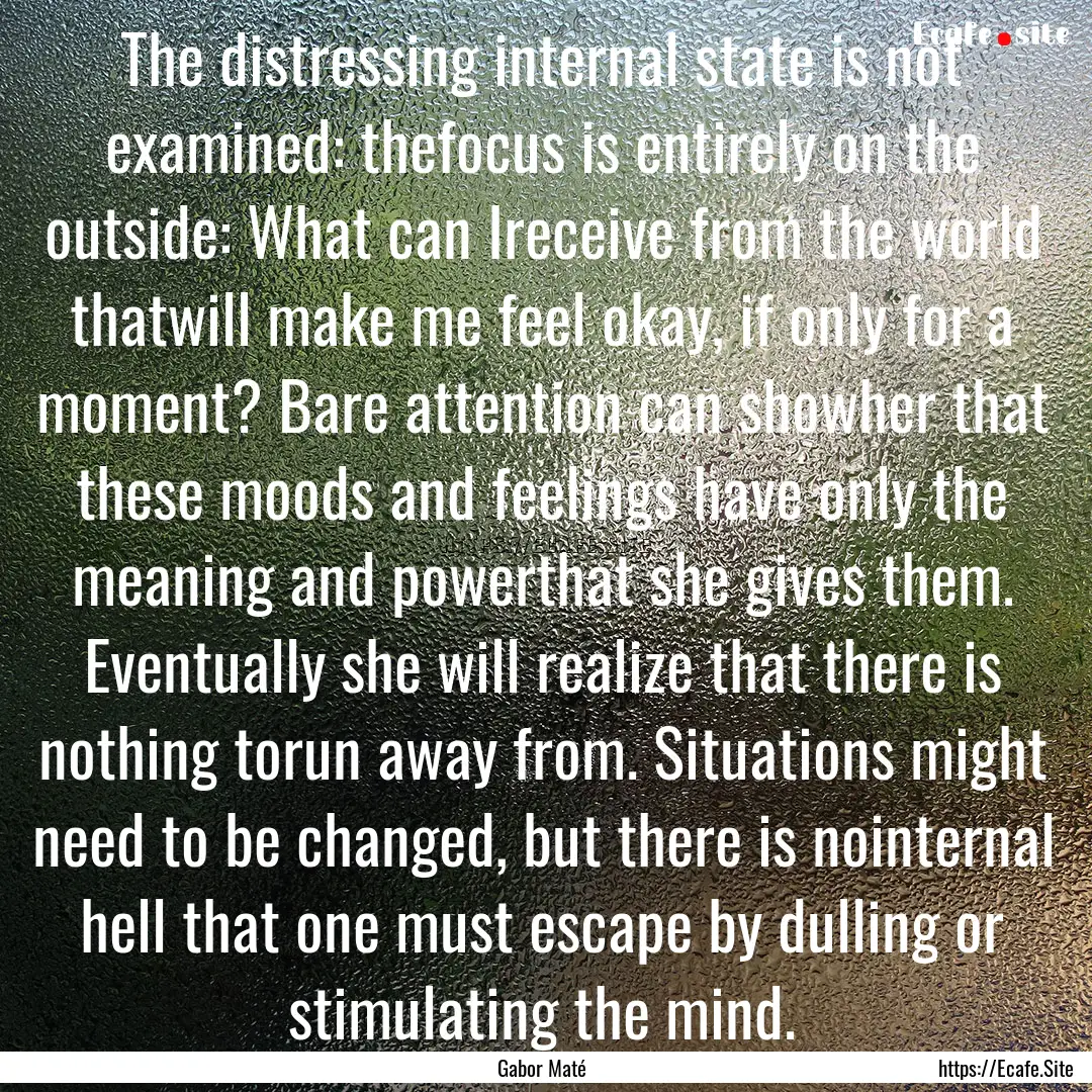 The distressing internal state is not examined:.... : Quote by Gabor Maté