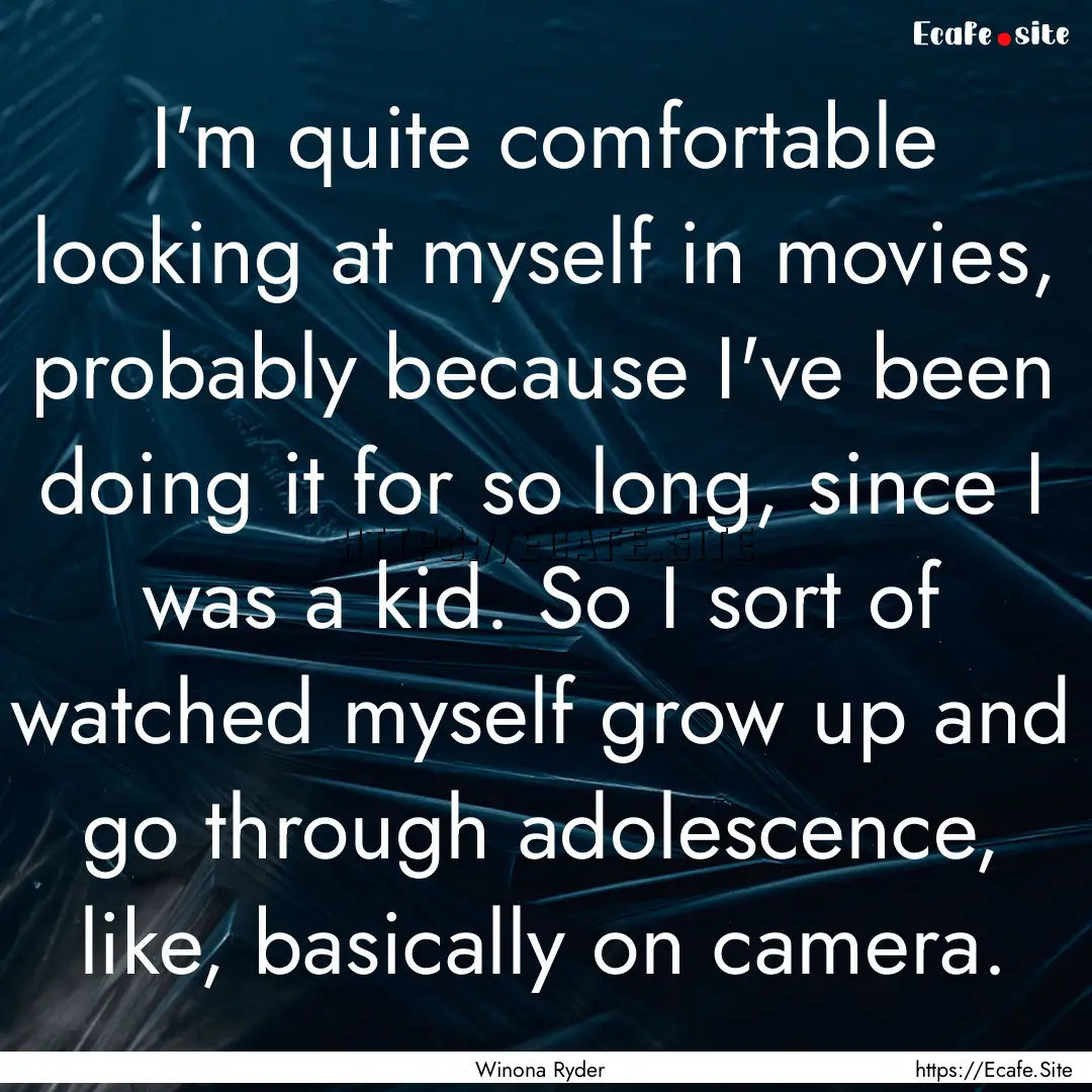 I'm quite comfortable looking at myself in.... : Quote by Winona Ryder