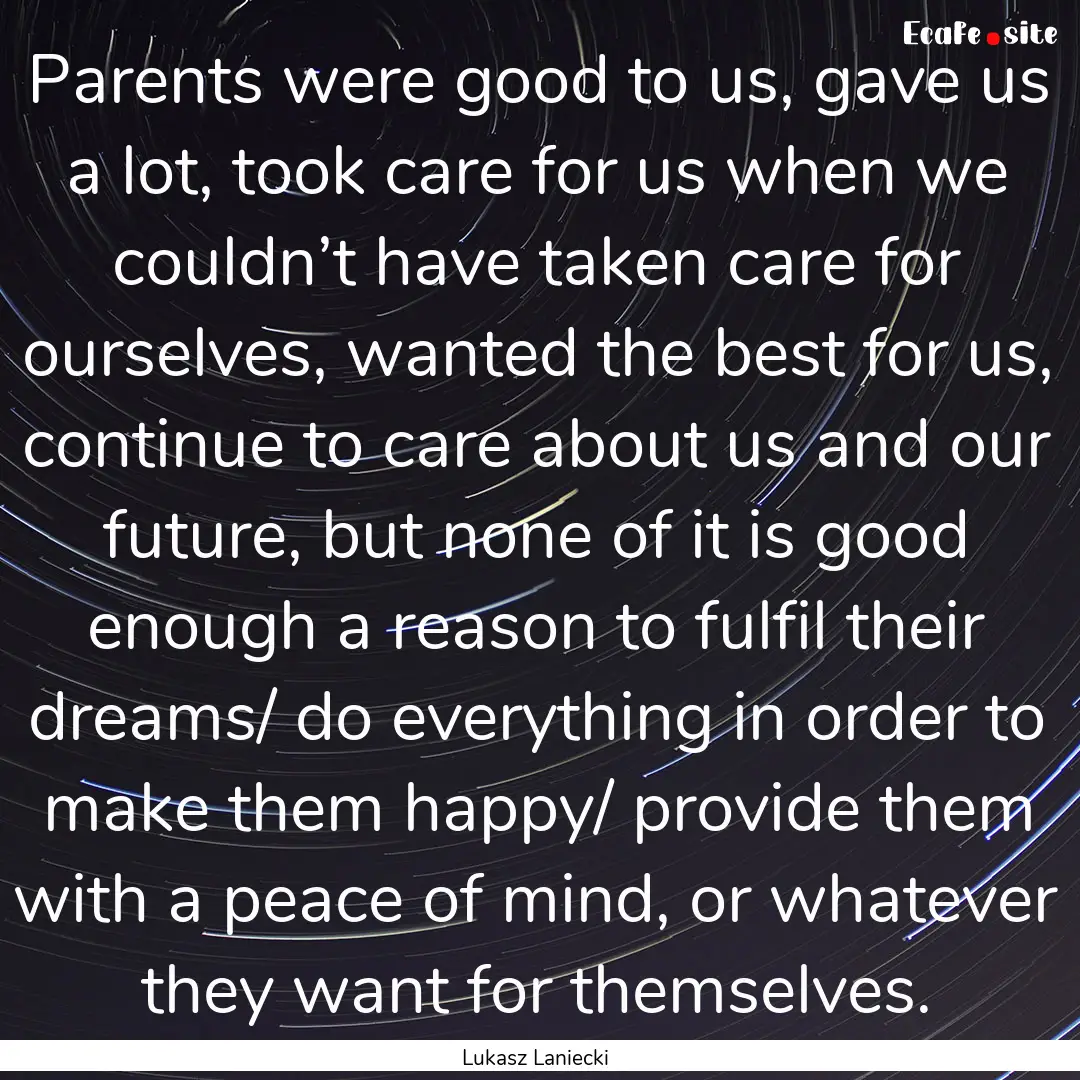 Parents were good to us, gave us a lot, took.... : Quote by Lukasz Laniecki