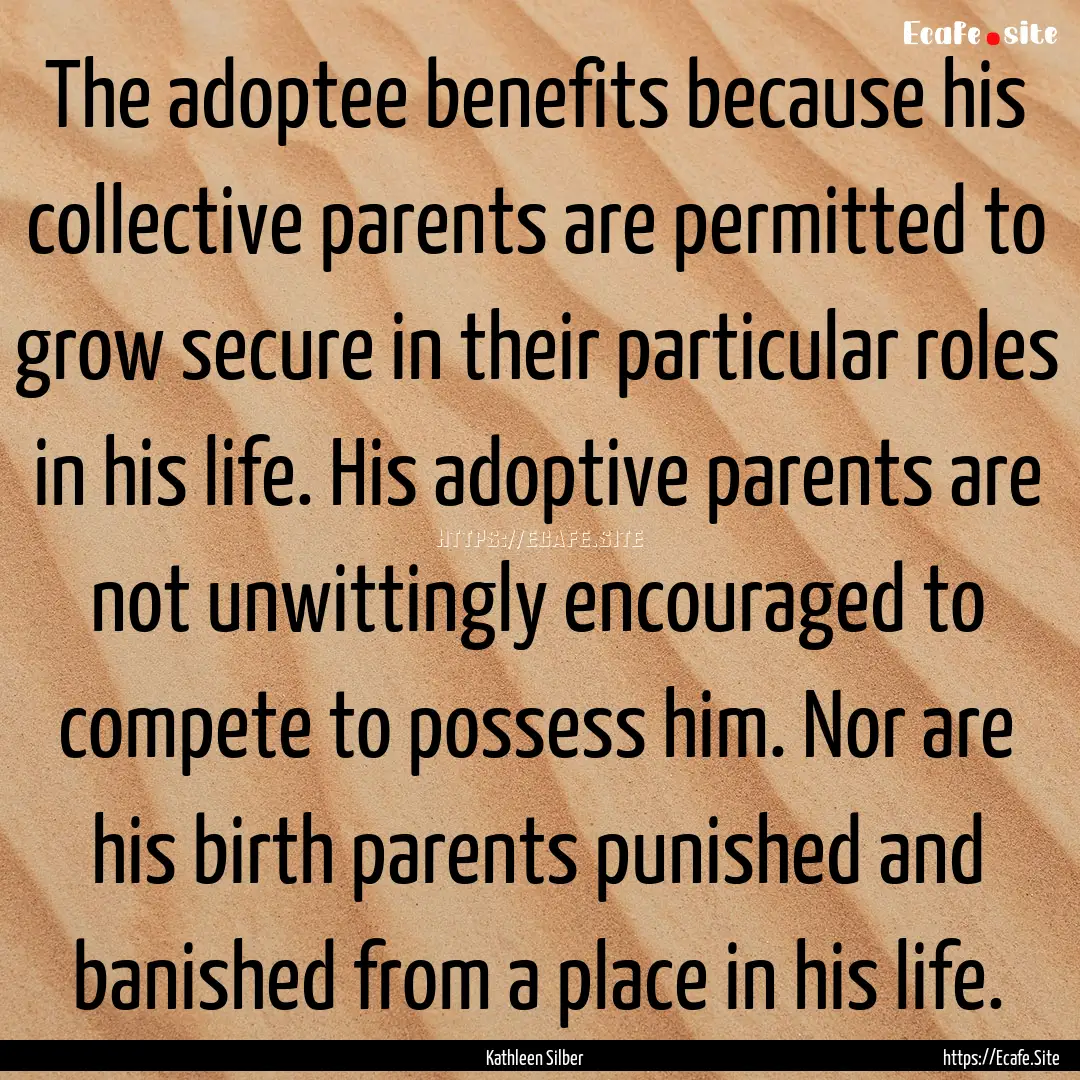 The adoptee benefits because his collective.... : Quote by Kathleen Silber