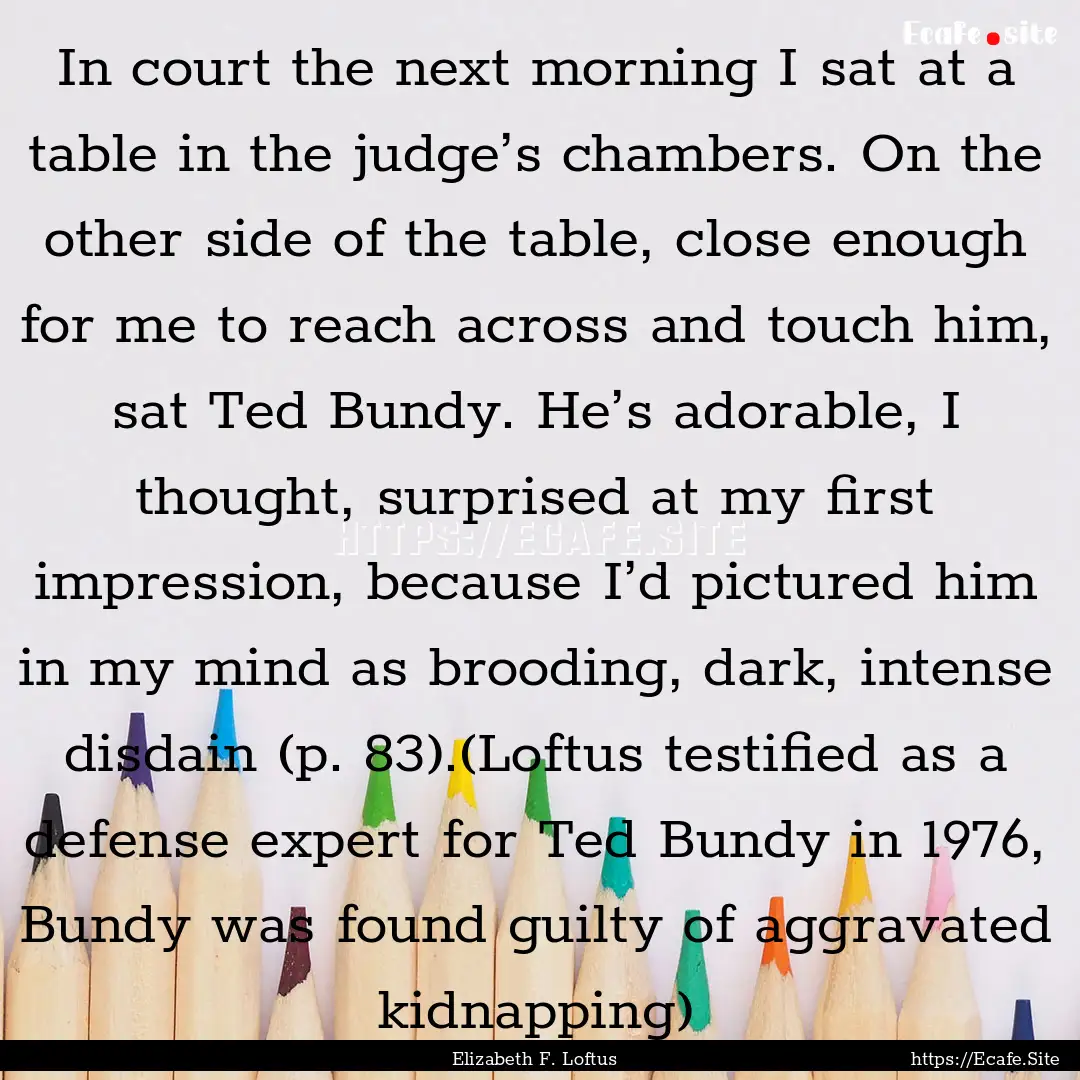 In court the next morning I sat at a table.... : Quote by Elizabeth F. Loftus