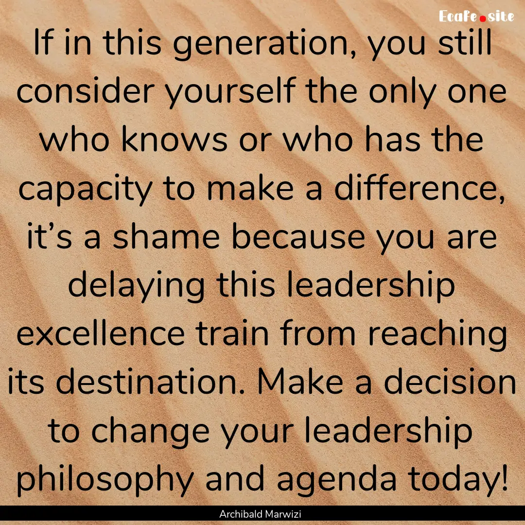 If in this generation, you still consider.... : Quote by Archibald Marwizi