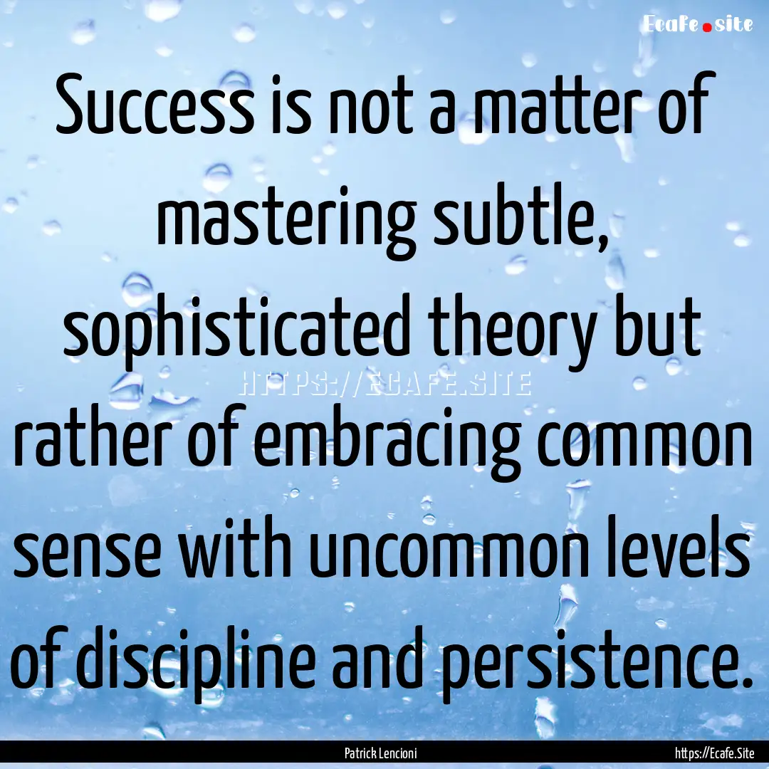 Success is not a matter of mastering subtle,.... : Quote by Patrick Lencioni