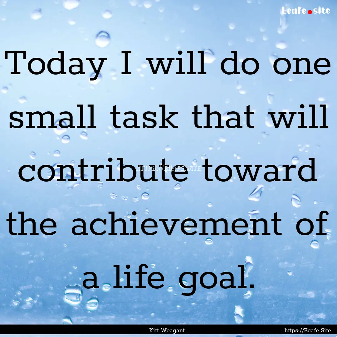 Today I will do one small task that will.... : Quote by Kitt Weagant