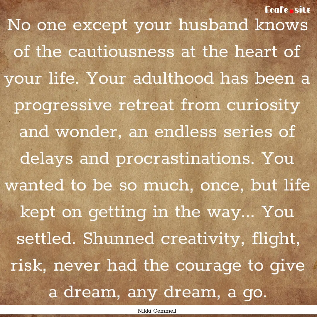 No one except your husband knows of the cautiousness.... : Quote by Nikki Gemmell