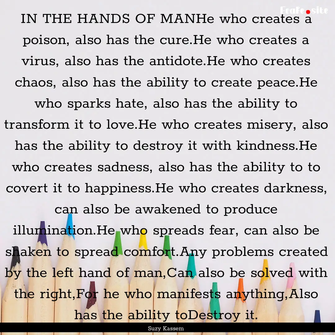 IN THE HANDS OF MANHe who creates a poison,.... : Quote by Suzy Kassem