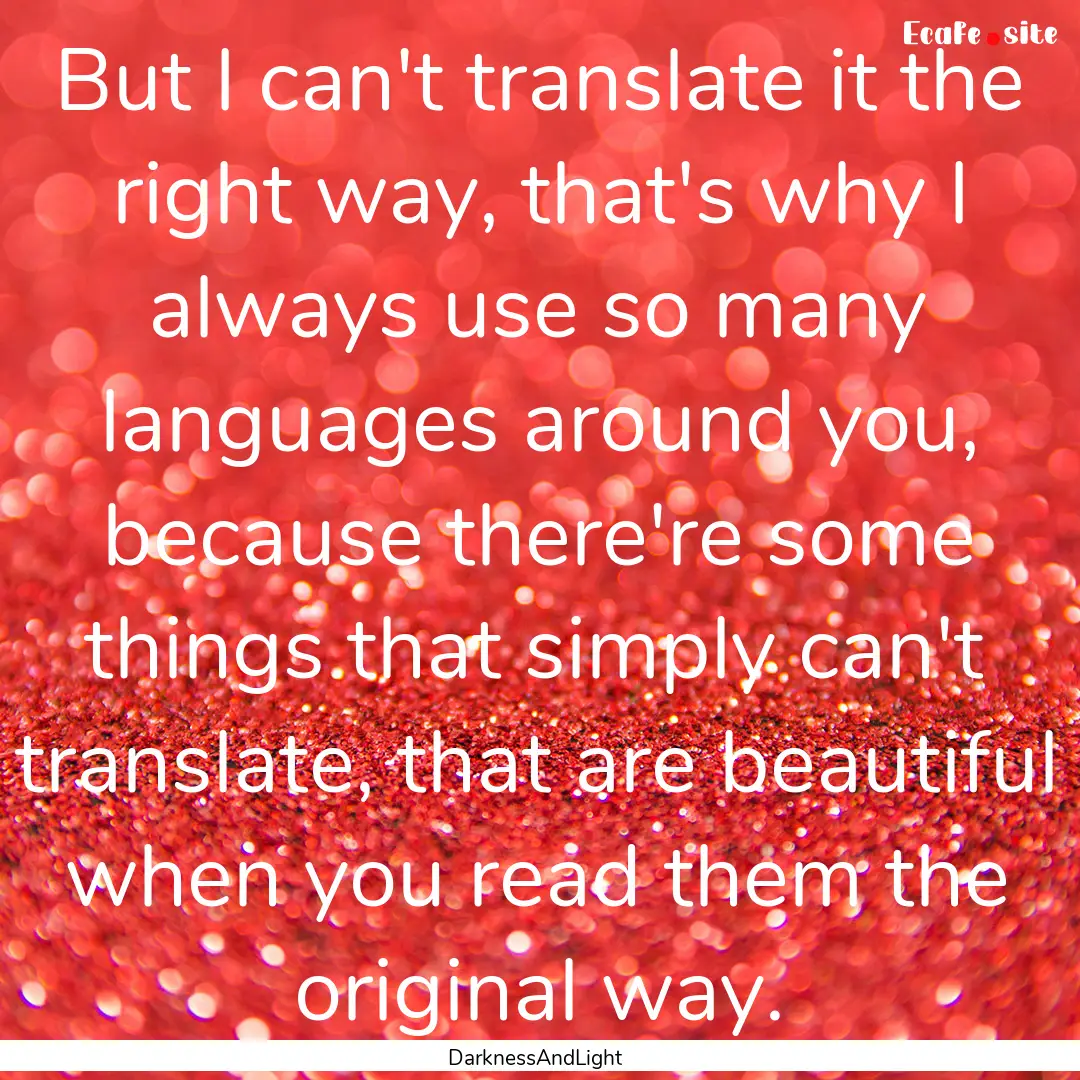 But I can't translate it the right way, that's.... : Quote by DarknessAndLight