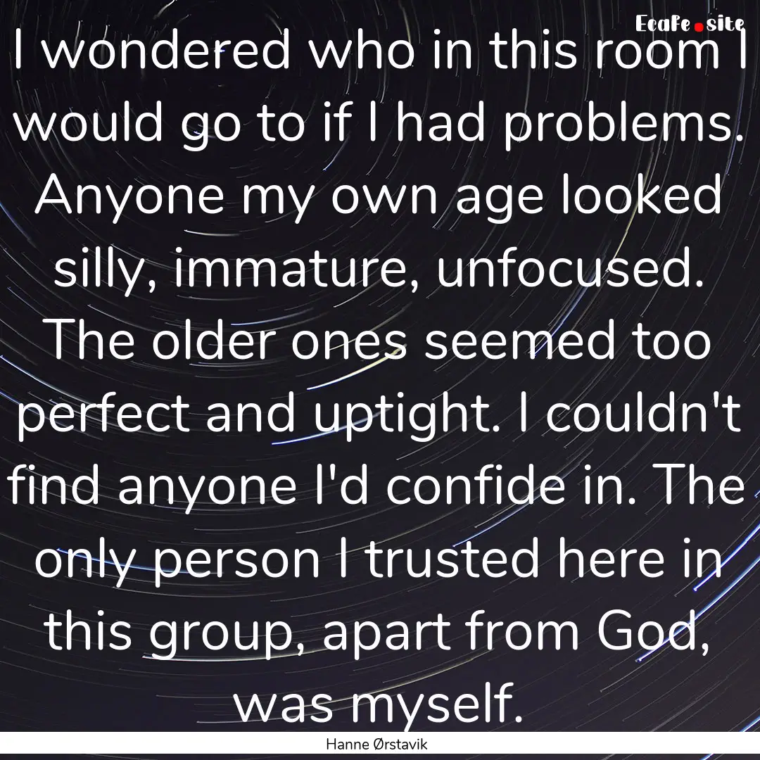 I wondered who in this room I would go to.... : Quote by Hanne Ørstavik