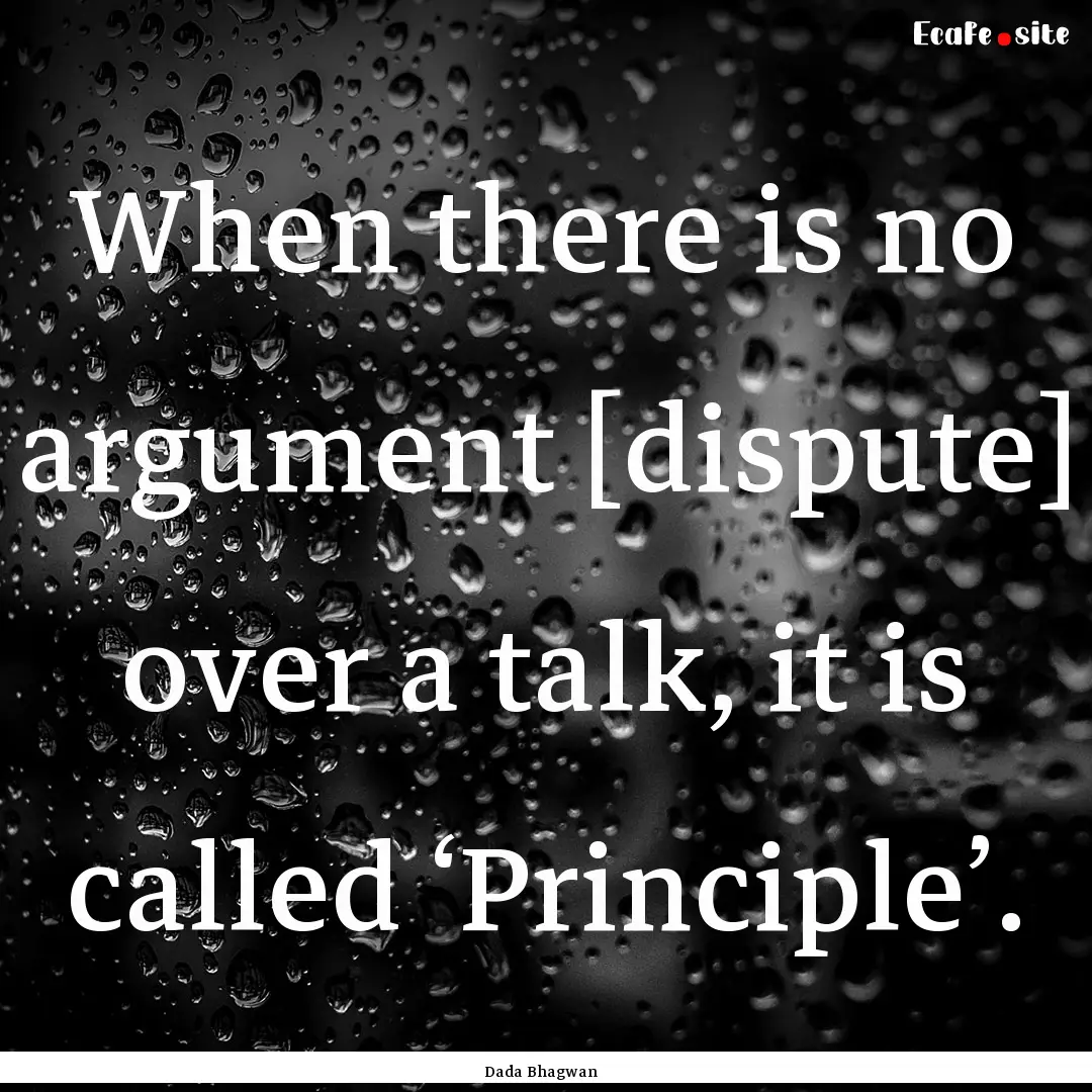 When there is no argument [dispute] over.... : Quote by Dada Bhagwan