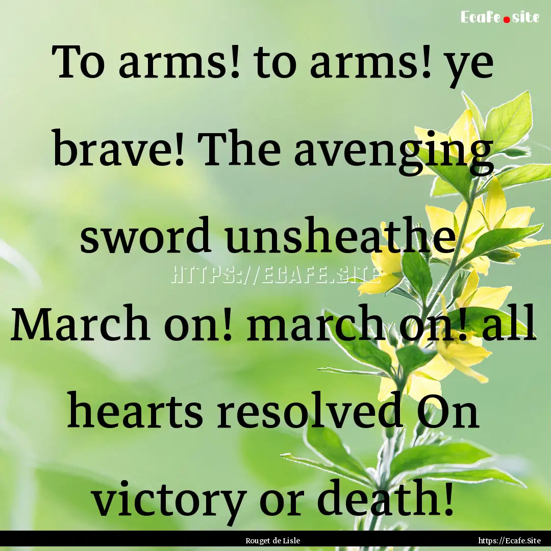 To arms! to arms! ye brave! The avenging.... : Quote by Rouget de Lisle