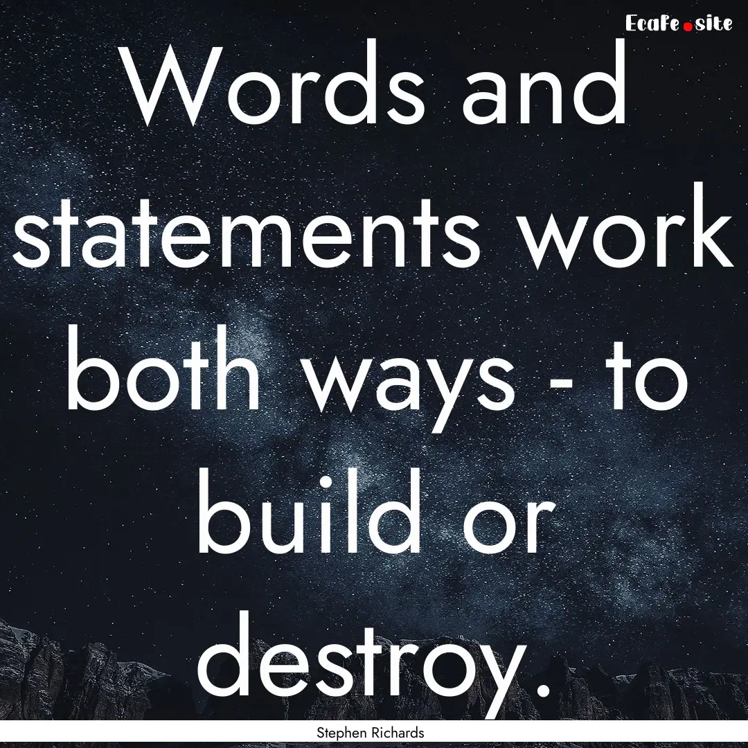 Words and statements work both ways - to.... : Quote by Stephen Richards