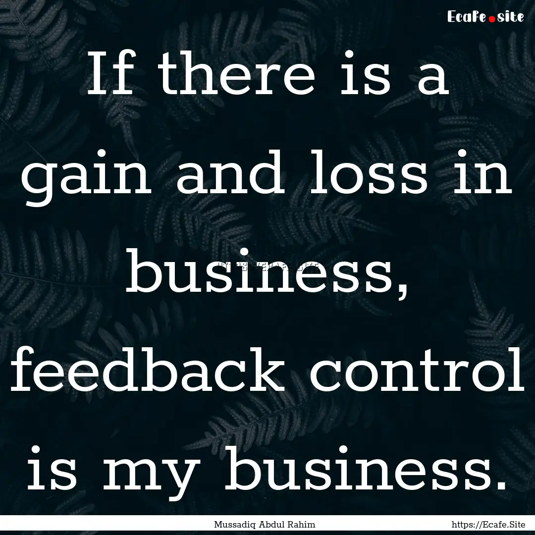 If there is a gain and loss in business,.... : Quote by Mussadiq Abdul Rahim