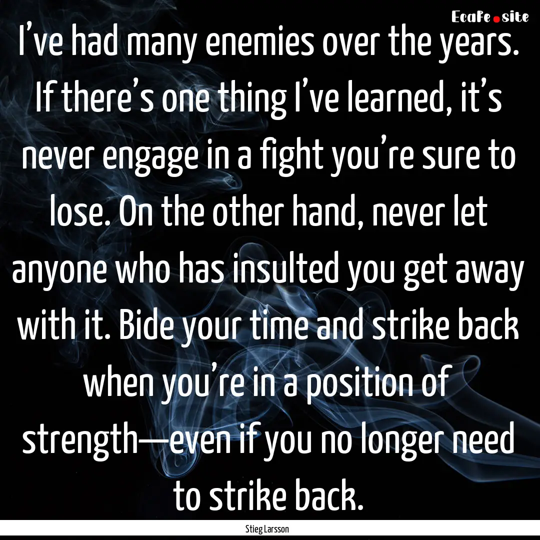 I’ve had many enemies over the years. If.... : Quote by Stieg Larsson