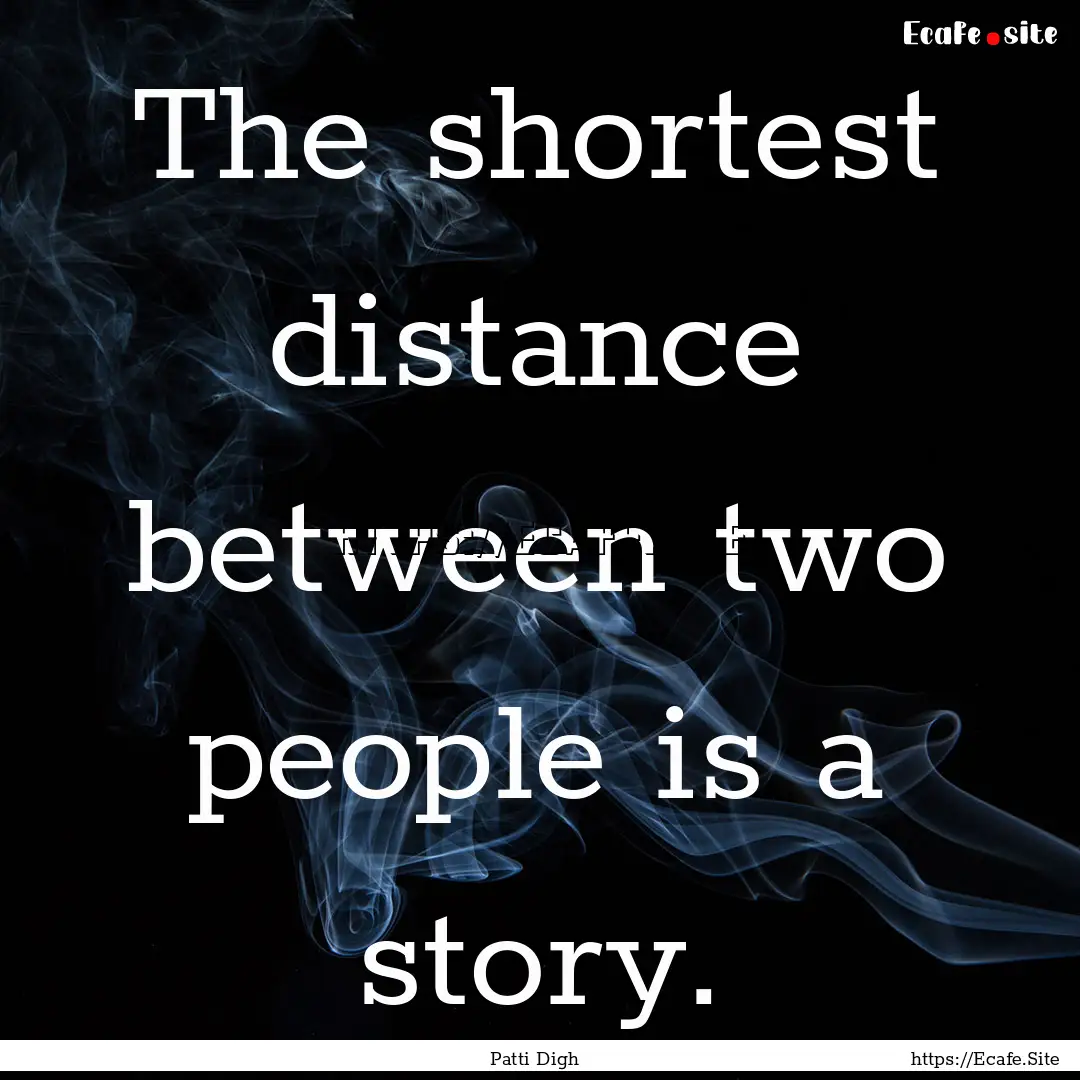 The shortest distance between two people.... : Quote by Patti Digh