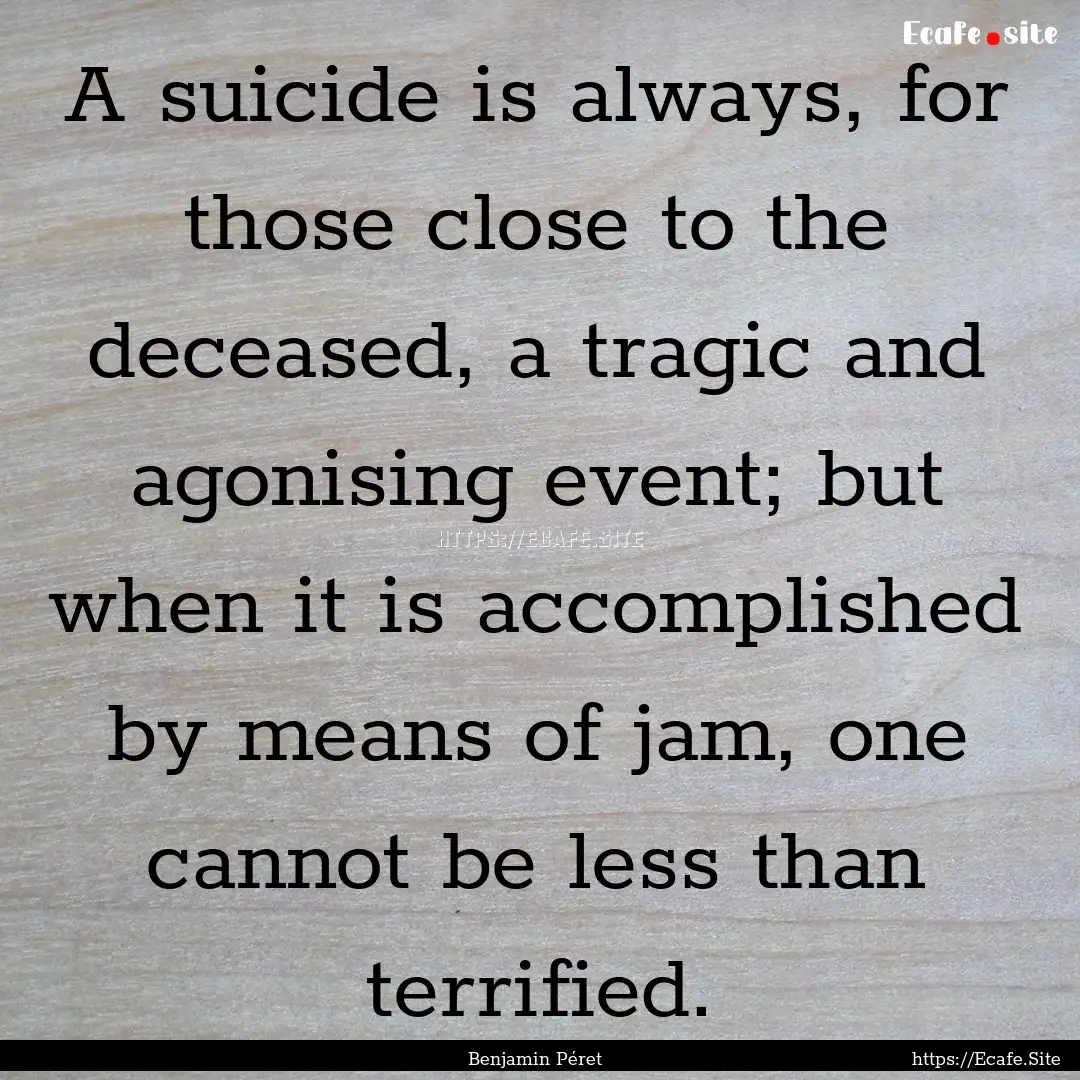 A suicide is always, for those close to the.... : Quote by Benjamin Péret