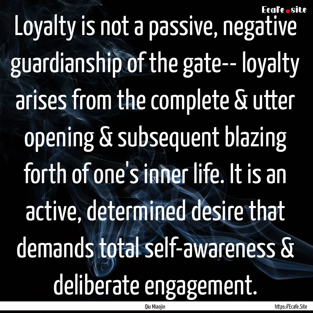 Loyalty is not a passive, negative guardianship.... : Quote by Qiu Miaojin