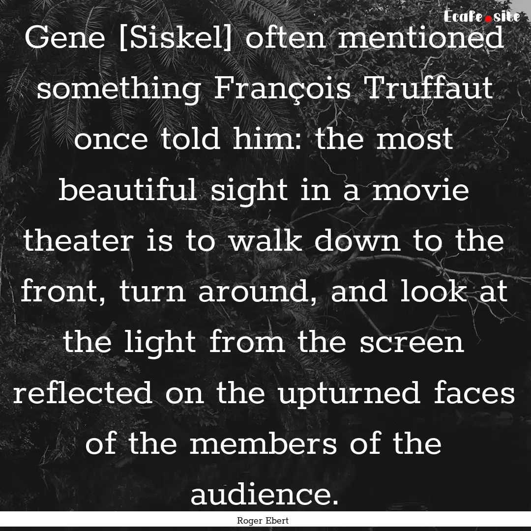 Gene [Siskel] often mentioned something François.... : Quote by Roger Ebert