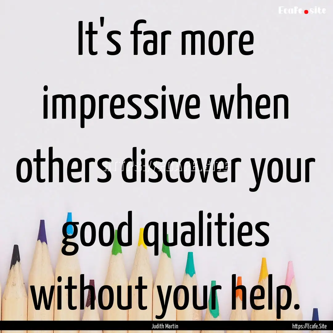 It's far more impressive when others discover.... : Quote by Judith Martin