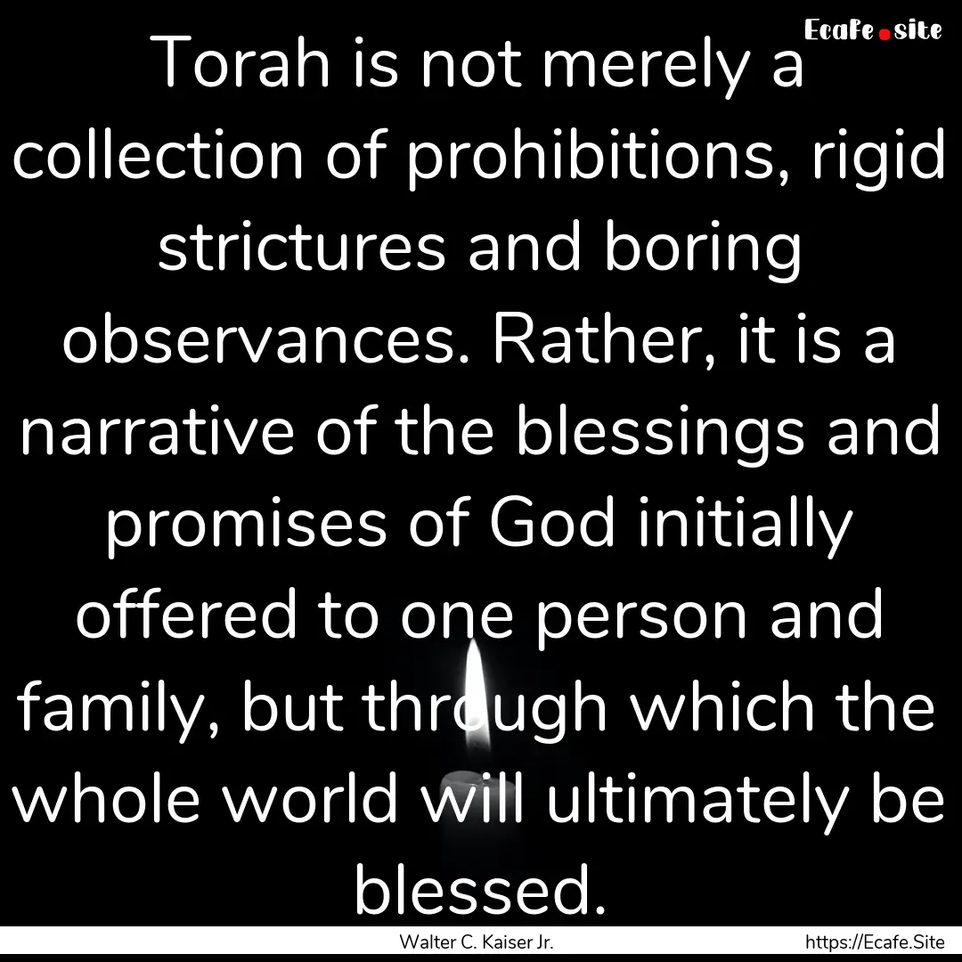 Torah is not merely a collection of prohibitions,.... : Quote by Walter C. Kaiser Jr.