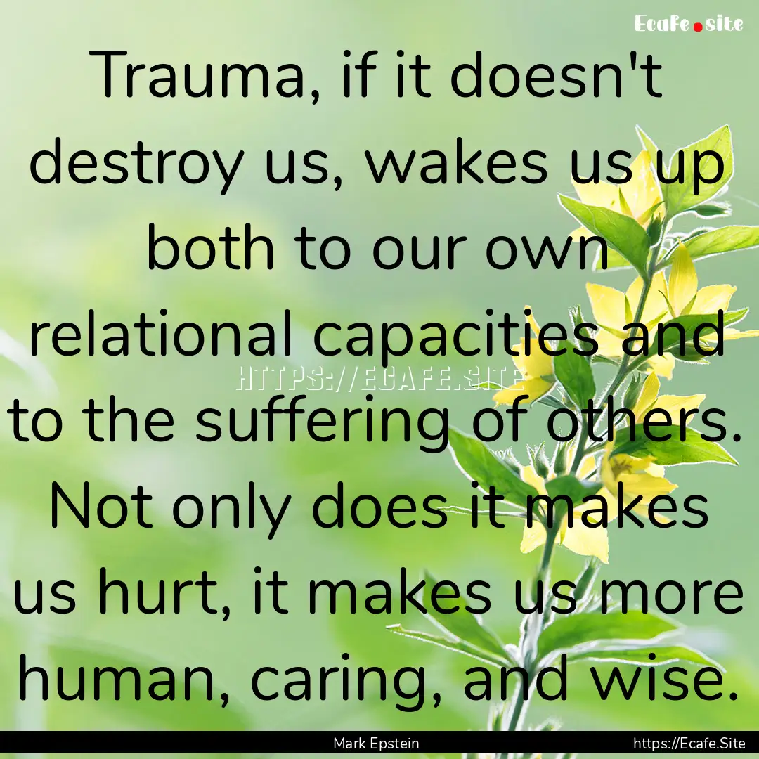 Trauma, if it doesn't destroy us, wakes us.... : Quote by Mark Epstein