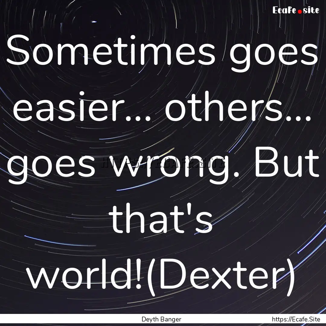 Sometimes goes easier... others... goes wrong..... : Quote by Deyth Banger