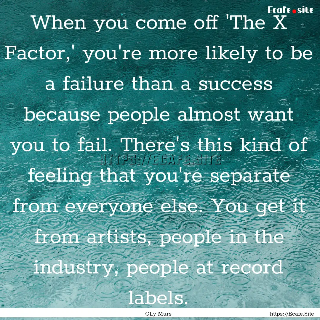 When you come off 'The X Factor,' you're.... : Quote by Olly Murs