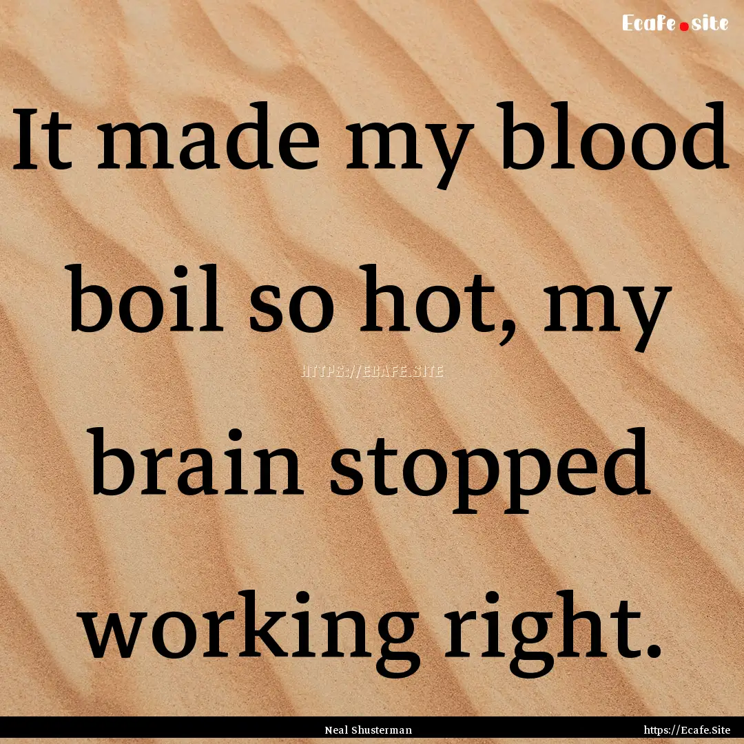 It made my blood boil so hot, my brain stopped.... : Quote by Neal Shusterman