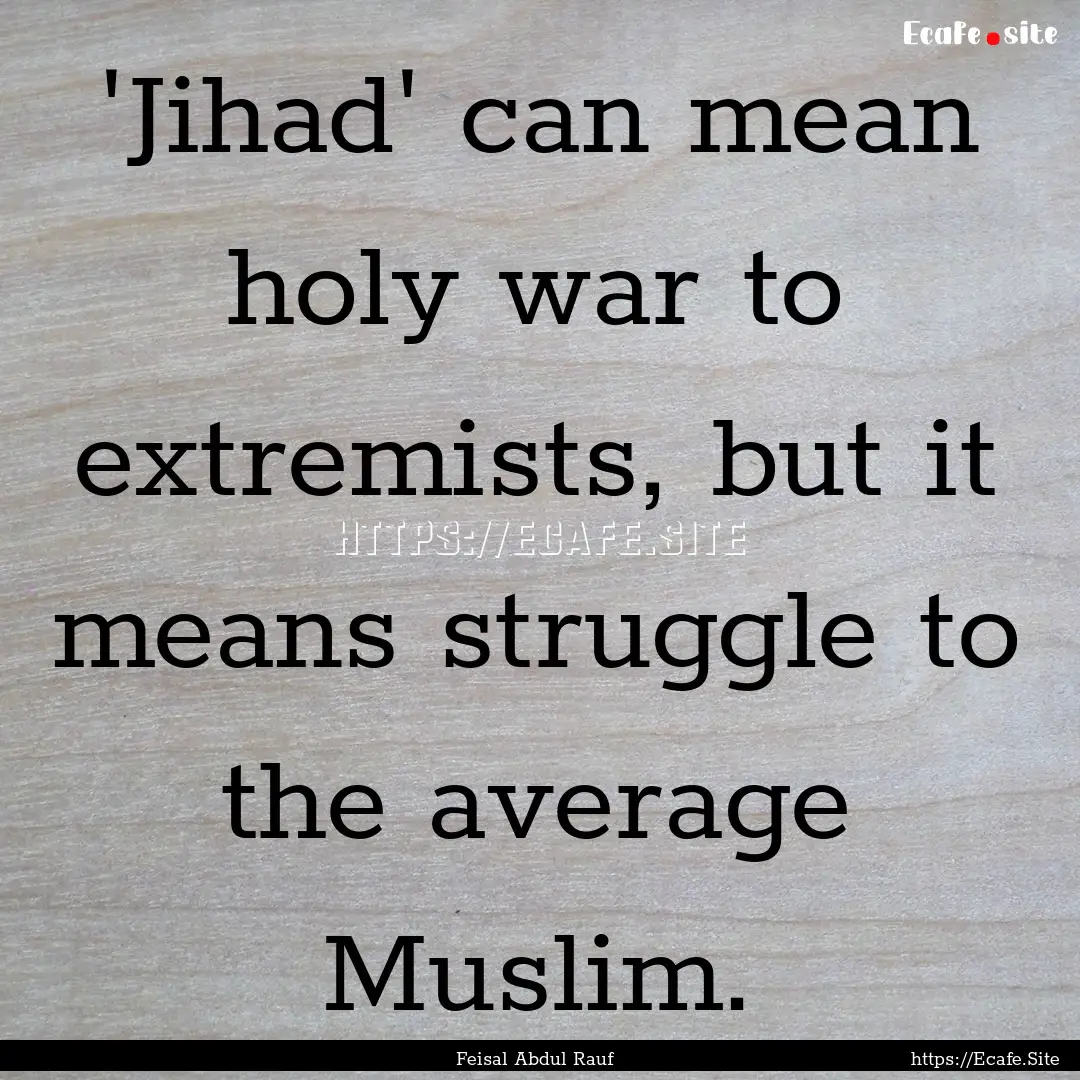 'Jihad' can mean holy war to extremists,.... : Quote by Feisal Abdul Rauf