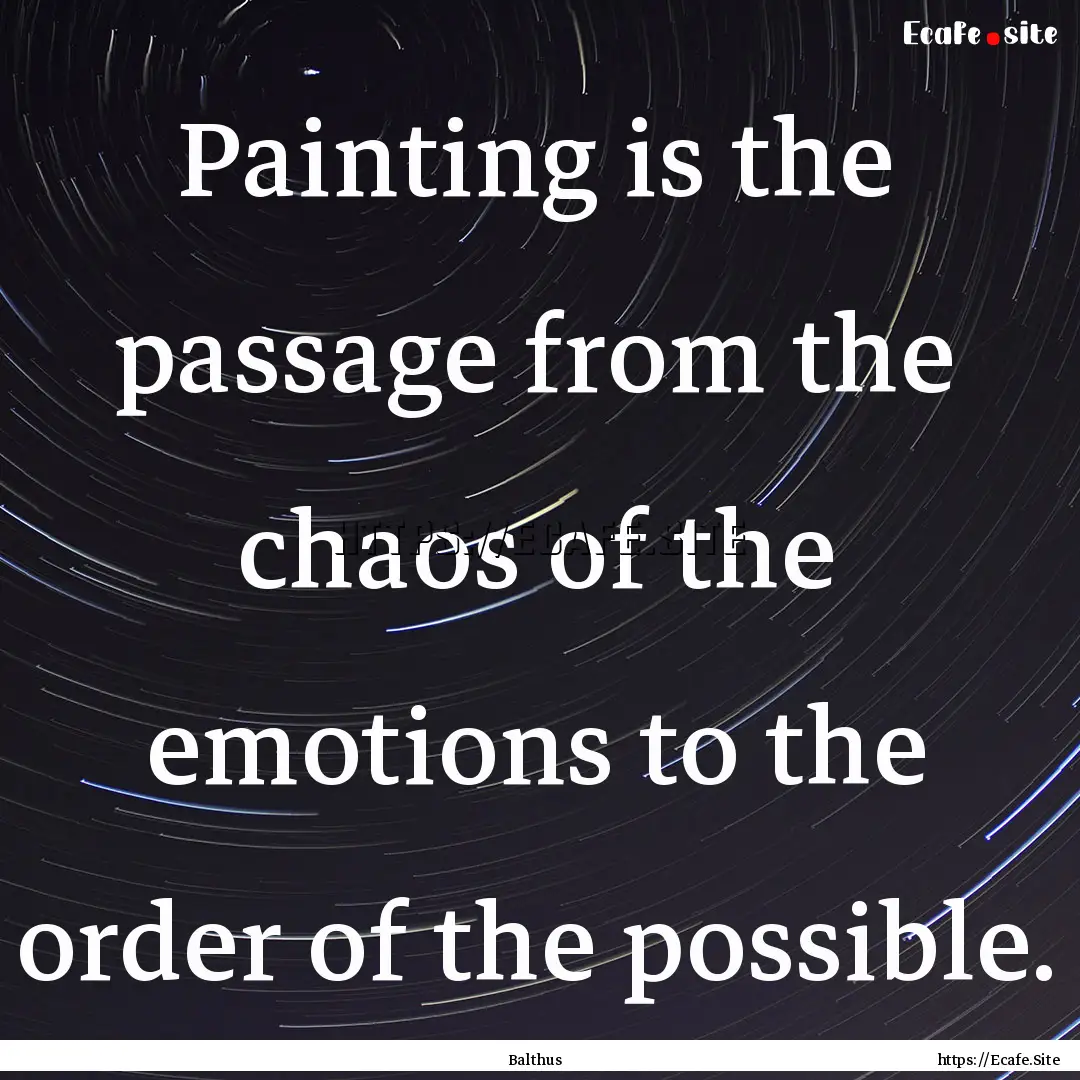 Painting is the passage from the chaos of.... : Quote by Balthus