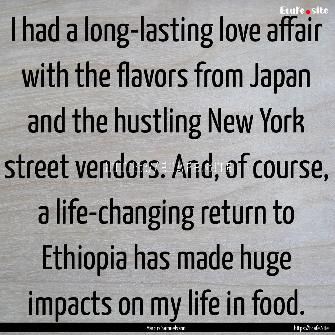 I had a long-lasting love affair with the.... : Quote by Marcus Samuelsson