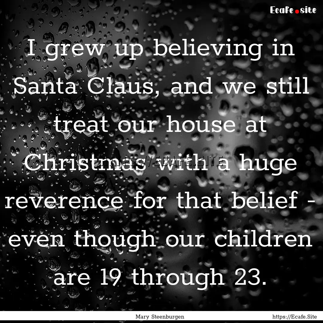 I grew up believing in Santa Claus, and we.... : Quote by Mary Steenburgen