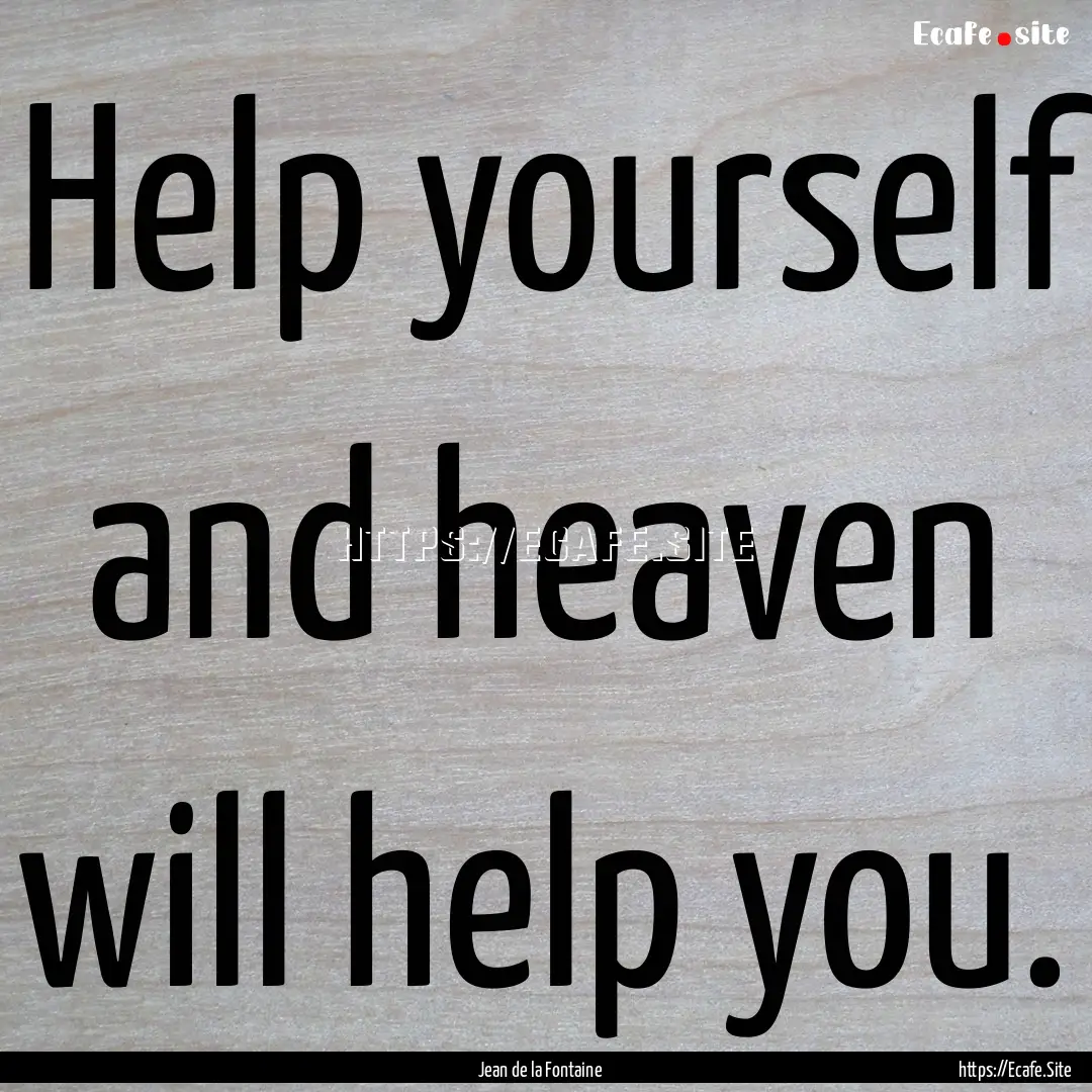 Help yourself and heaven will help you. : Quote by Jean de la Fontaine