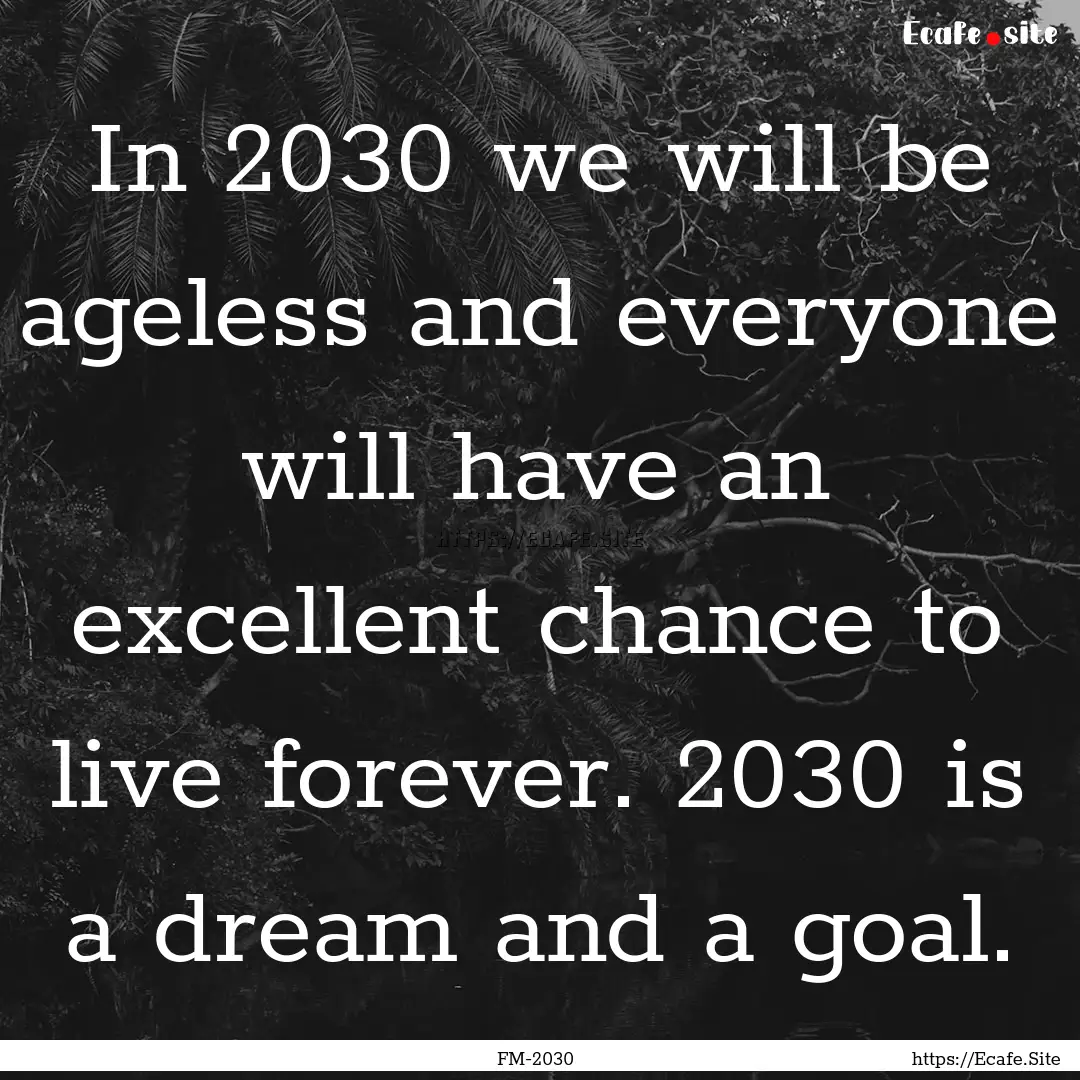 In 2030 we will be ageless and everyone will.... : Quote by FM-2030