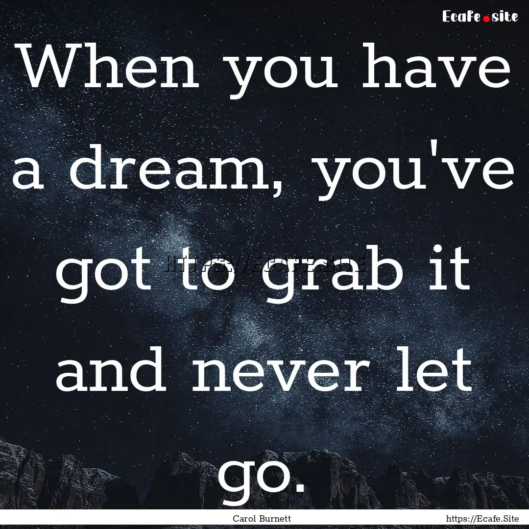 When you have a dream, you've got to grab.... : Quote by Carol Burnett