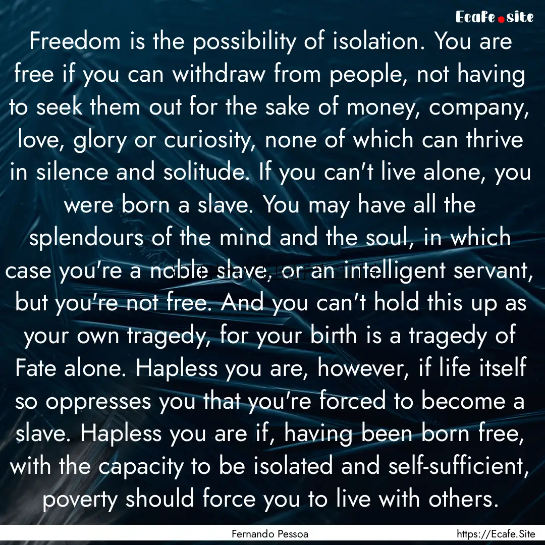 Freedom is the possibility of isolation..... : Quote by Fernando Pessoa