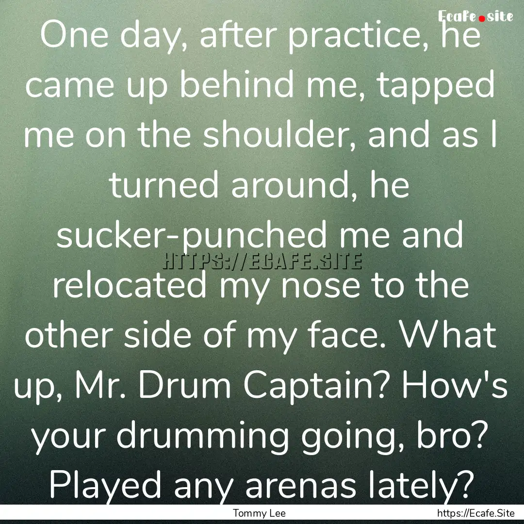 One day, after practice, he came up behind.... : Quote by Tommy Lee