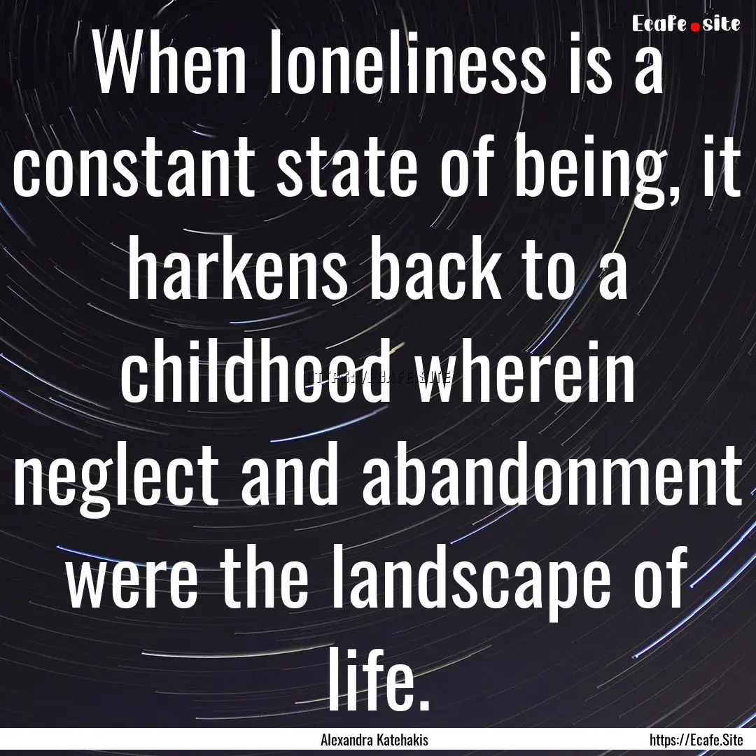 When loneliness is a constant state of being,.... : Quote by Alexandra Katehakis