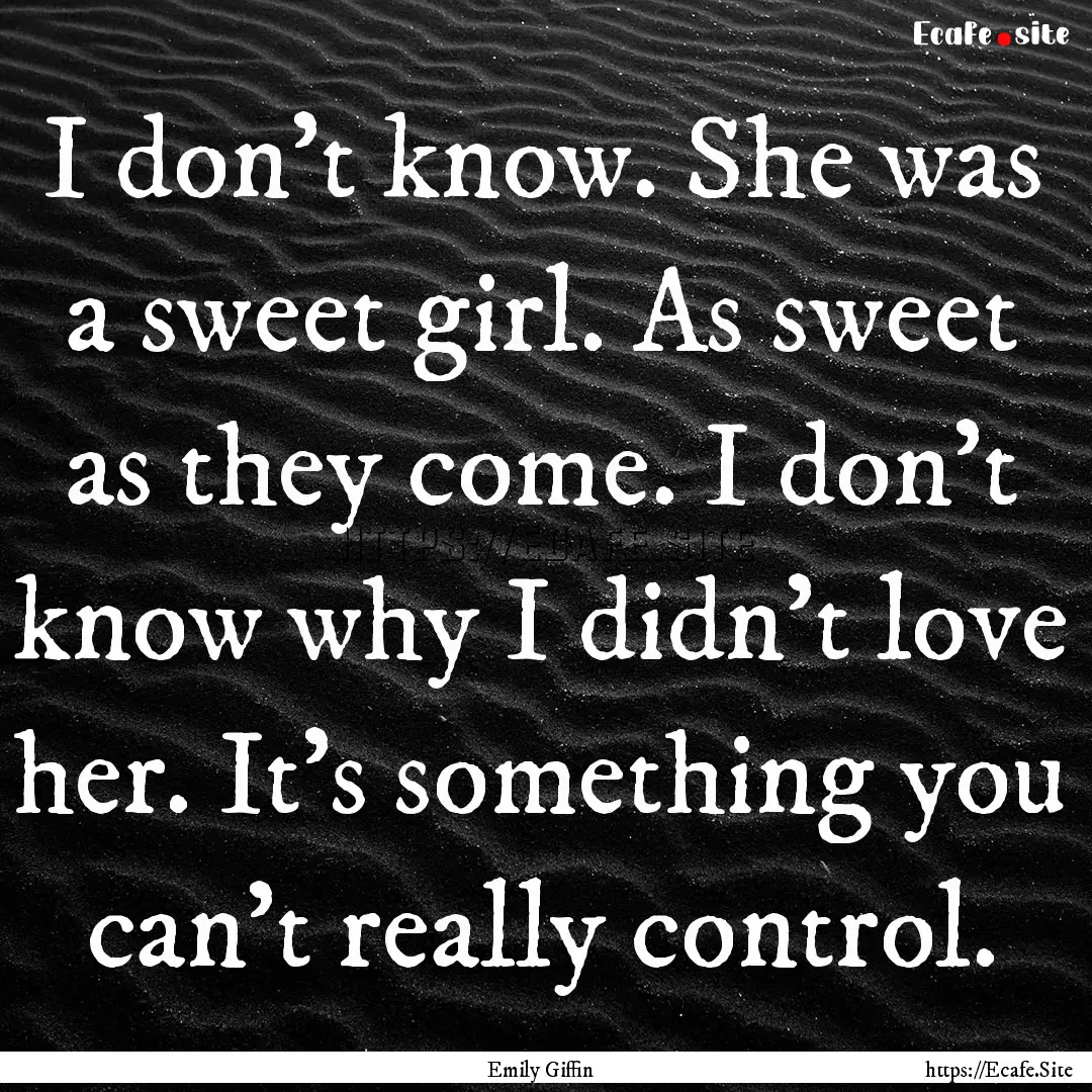 I don’t know. She was a sweet girl. As.... : Quote by Emily Giffin