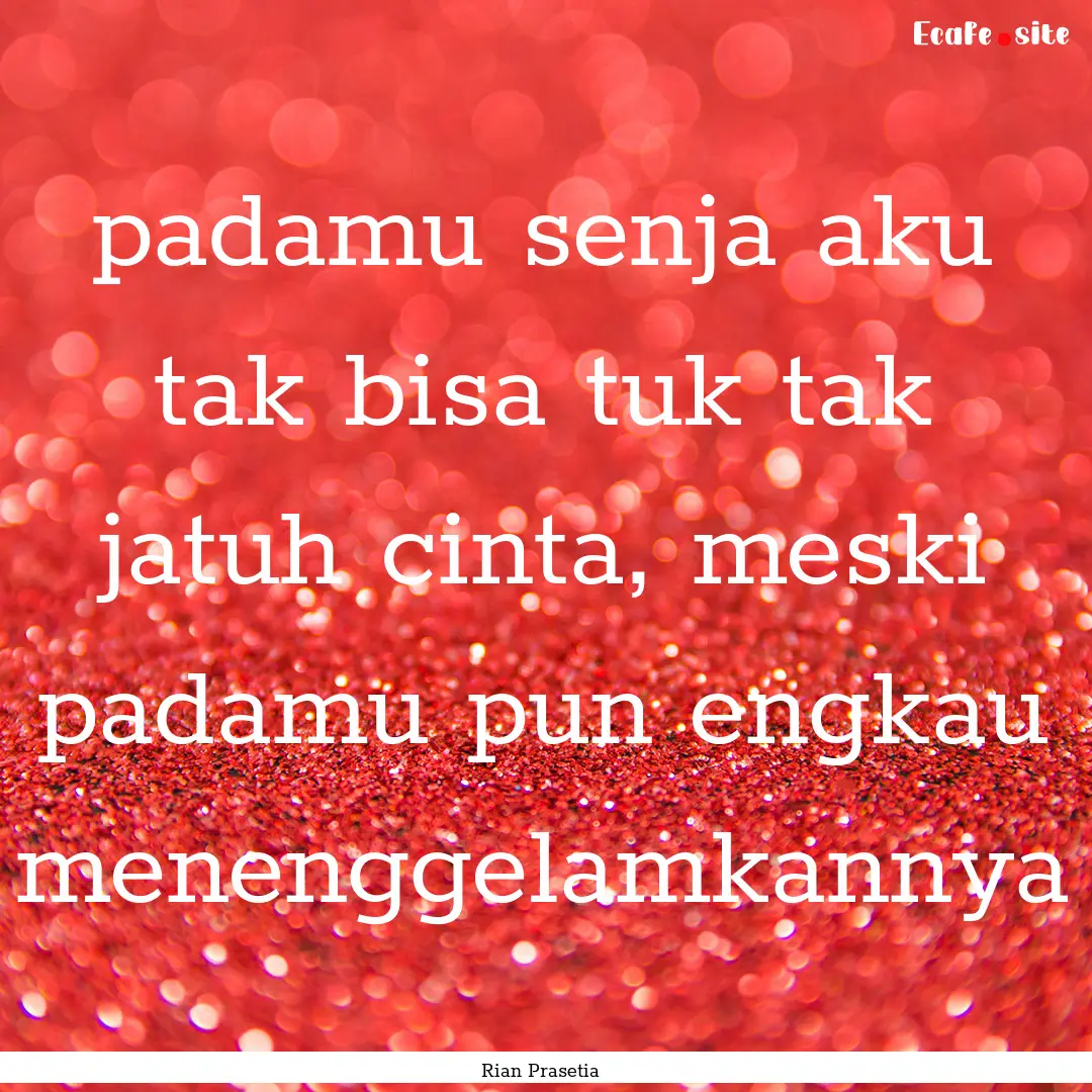 padamu senja aku tak bisa tuk tak jatuh cinta,.... : Quote by Rian Prasetia