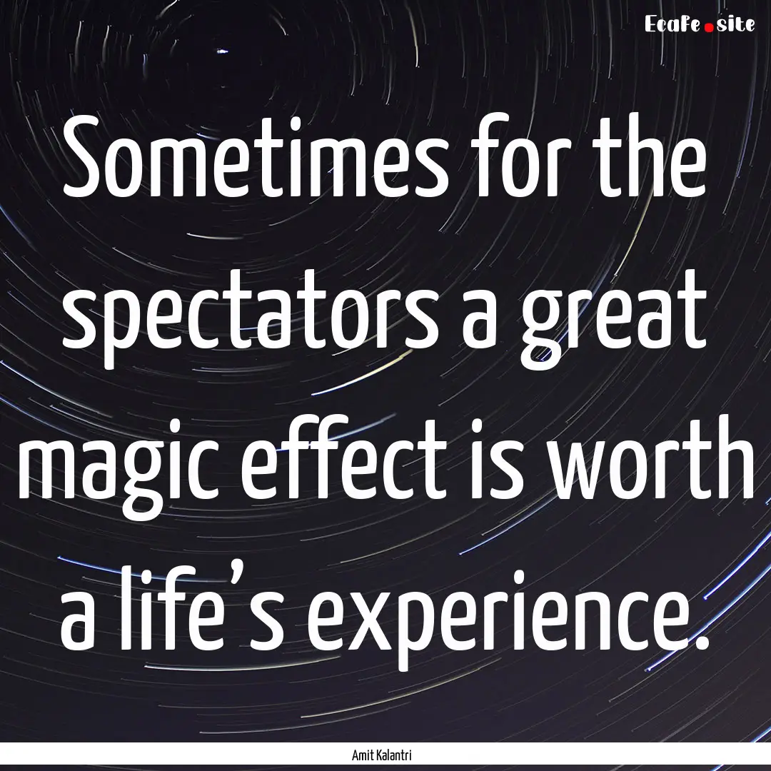 Sometimes for the spectators a great magic.... : Quote by Amit Kalantri